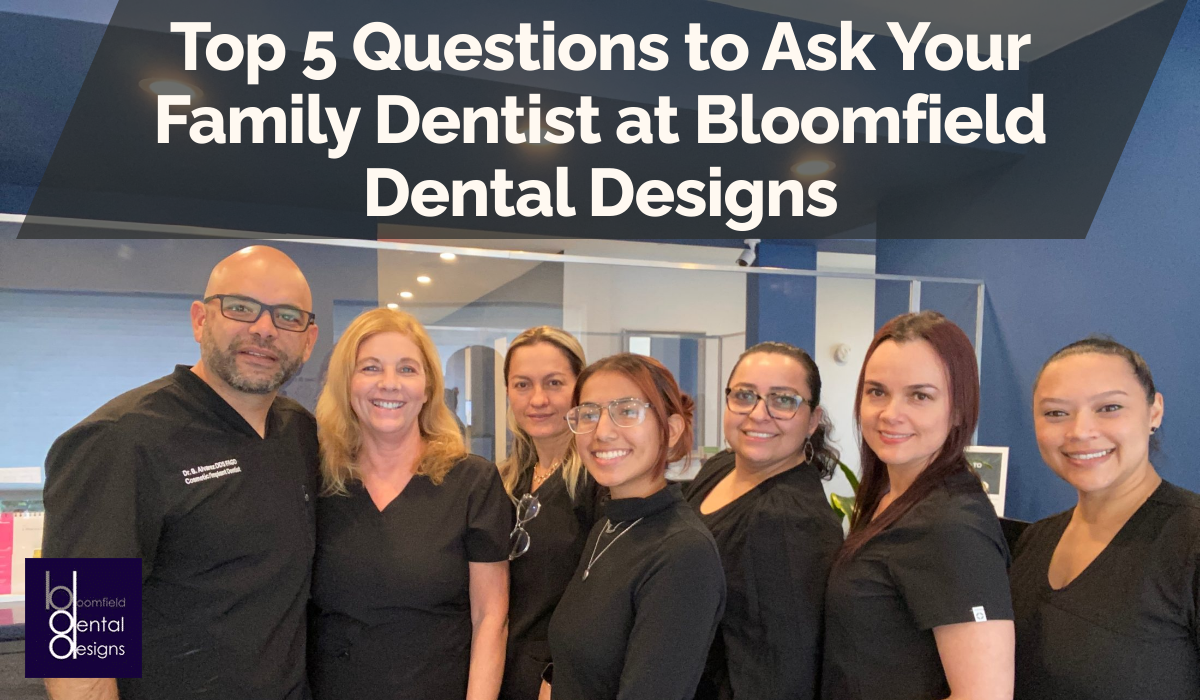 Top 5 Questions to Ask Your Family Dentist at Bloomfield Dental Designs